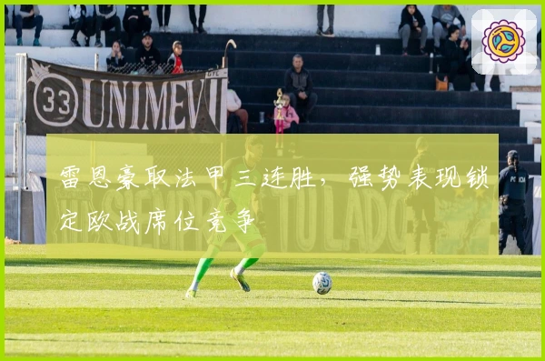 雷恩豪取法甲三连胜，强势表现锁定欧战席位竞争