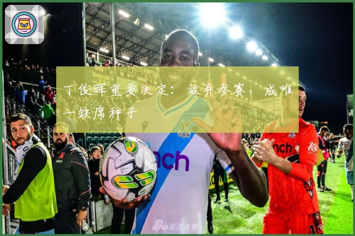 丁俊晖重要决定：放弃参赛，成唯一缺席种子