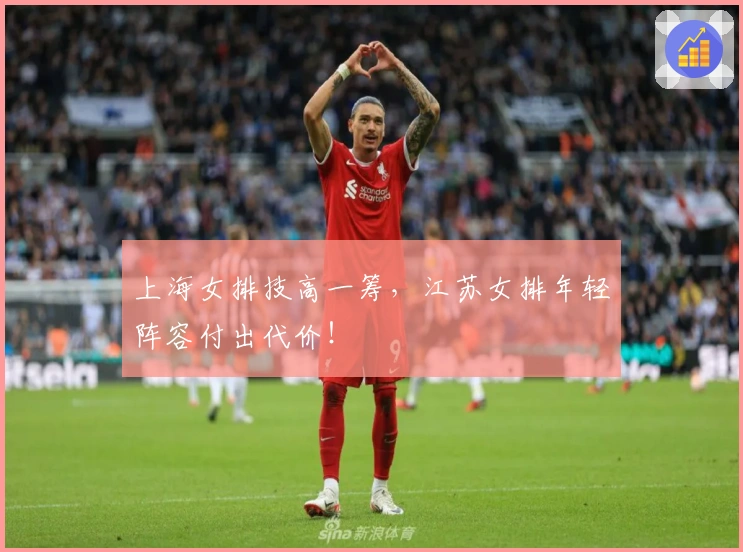 上海女排技高一筹，江苏女排年轻阵容付出代价！