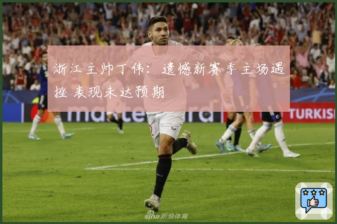 浙江主帅丁伟：遗憾新赛季主场遇挫 表现未达预期